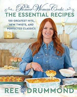 The Pioneer Woman Cooks--The Essential Recipes 120 Greatest Hits, New Twists, and Perfected Classics - Book by Ree Drummond