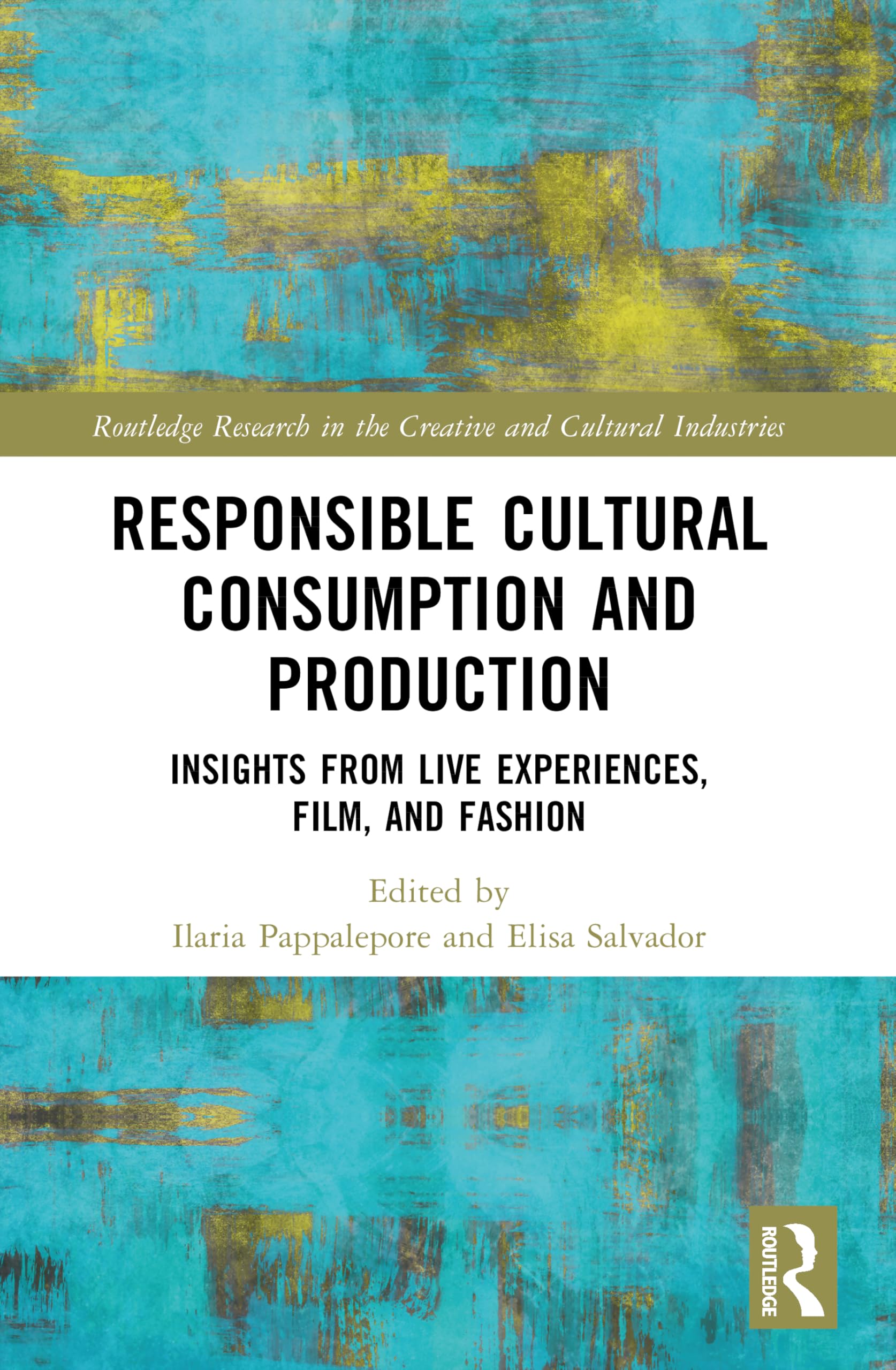 Responsible Cultural Consumption and Production: Insights From Live Experiences, Film and Fashion (Routledge Research in the Creative and Cultural Industries)