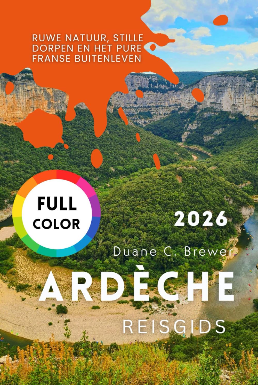 Ardèche Reisgids 2026: Ruwe natuur, stille dorpen en het pure Franse buitenleven (Dutch Edition)      Hardcover – February 4, 2026