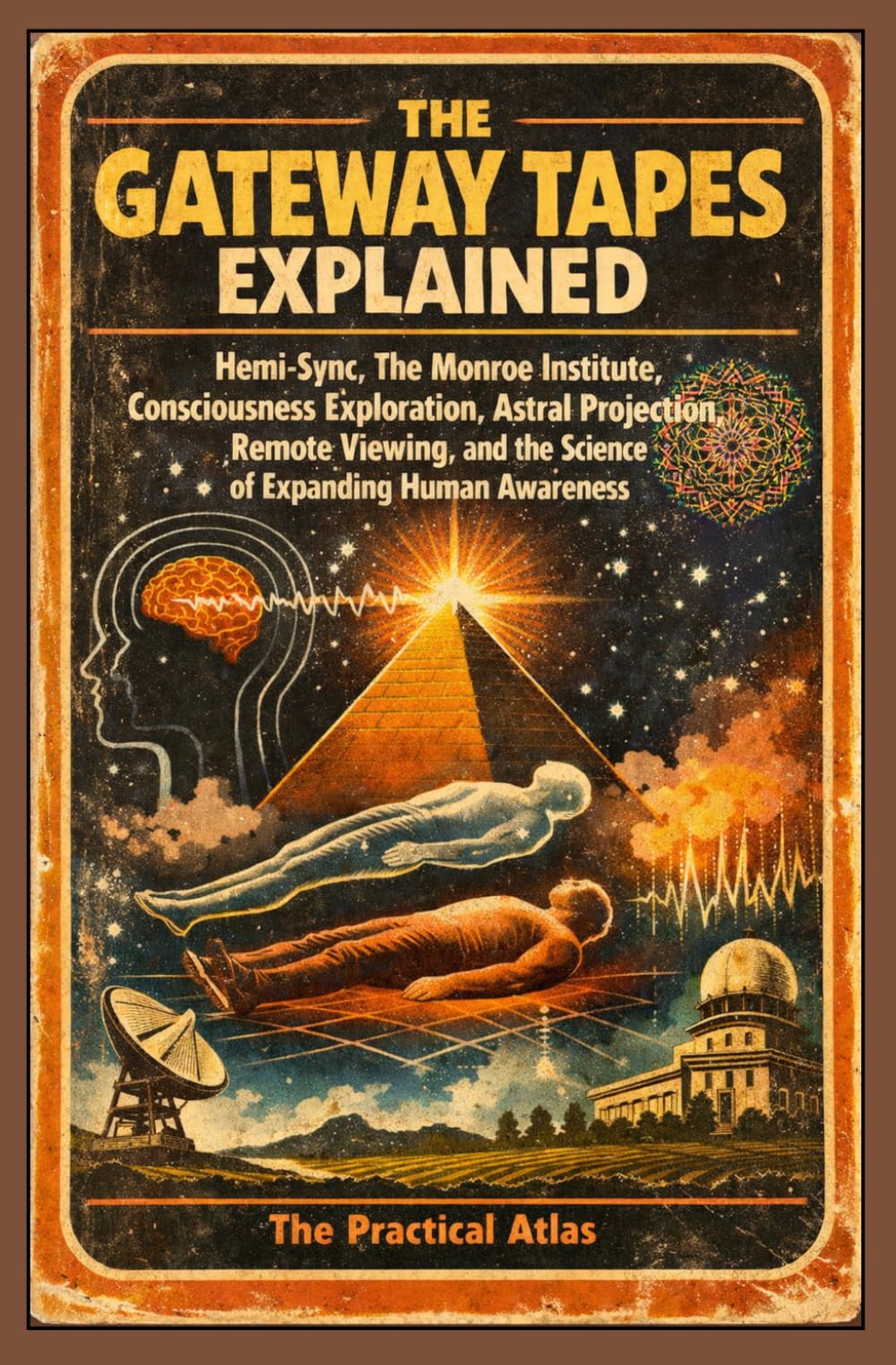 The Gateway Tapes Explained: Hemi-Sync, The Monroe Institute, Consciousness Exploration, Astral Projection, Remote Viewing, and the Science of ... Spiritual and Metaphysical Experience Series)