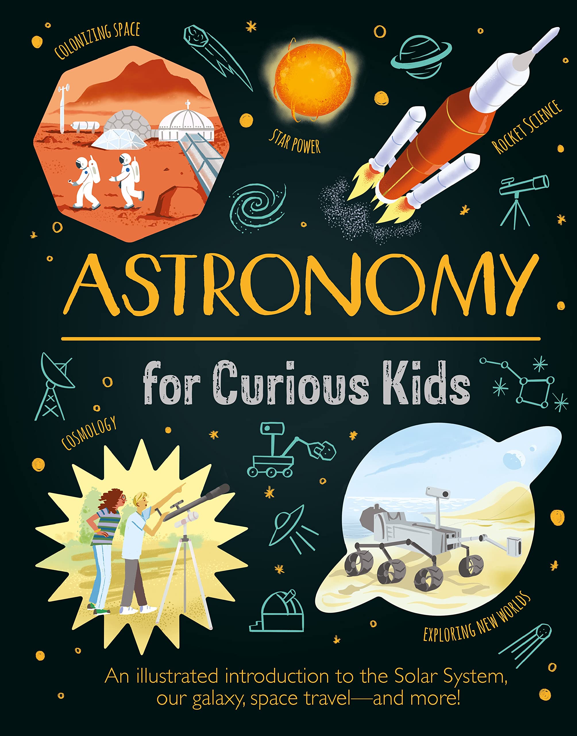 Astronomy for Curious Kids: An Illustrated Introduction to the Solar System, Our Galaxy, Space Travel--and More!