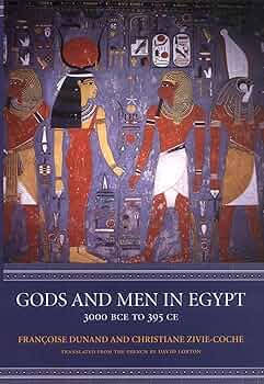 Gods and Men in Egypt: 3000 BCE to 395 CE: Dunand, Françoise