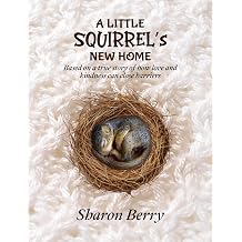 A Little Squirrels New Home Based on a true story of how love and kindness can close barriers