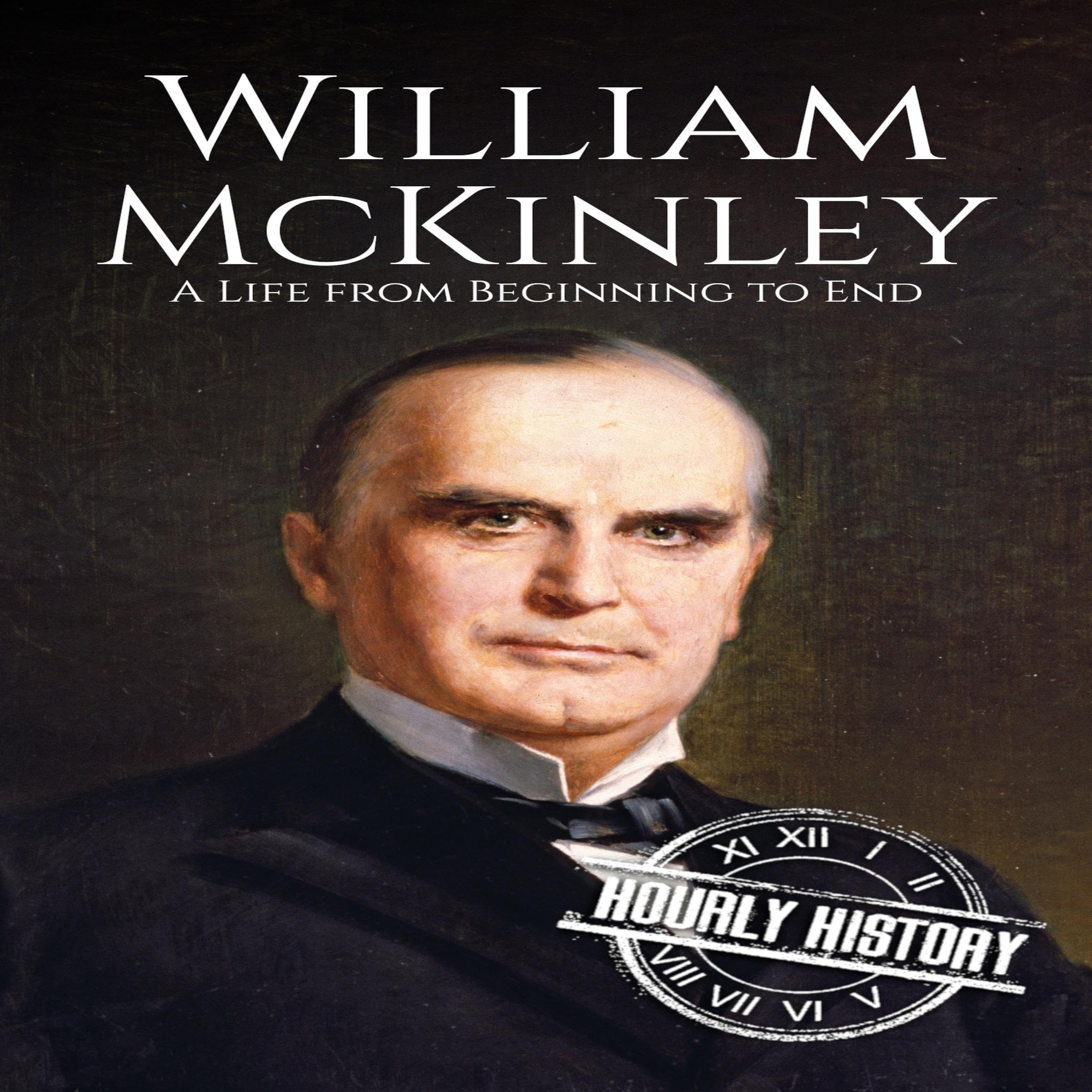 William McKinley: A Life from Beginning to End