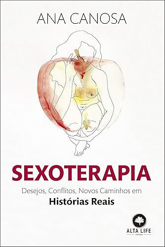 Sexoterapia: Desejos, Conflitos, Novos Caminhos em Histórias Reais