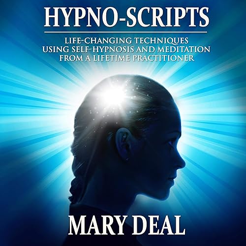 Hypno-Scripts: Life-Changing Techniques Using Self-Hypnosis and Meditation from a Lifetime Practitioner