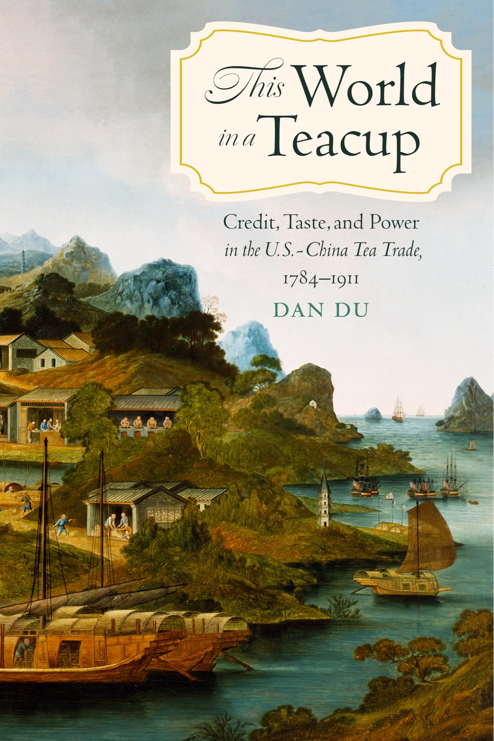 This World in a Teacup: Credit, Taste, and Power in the U.S.-China Tea Trade, 1784–1911 (Studies in Pacific Worlds)