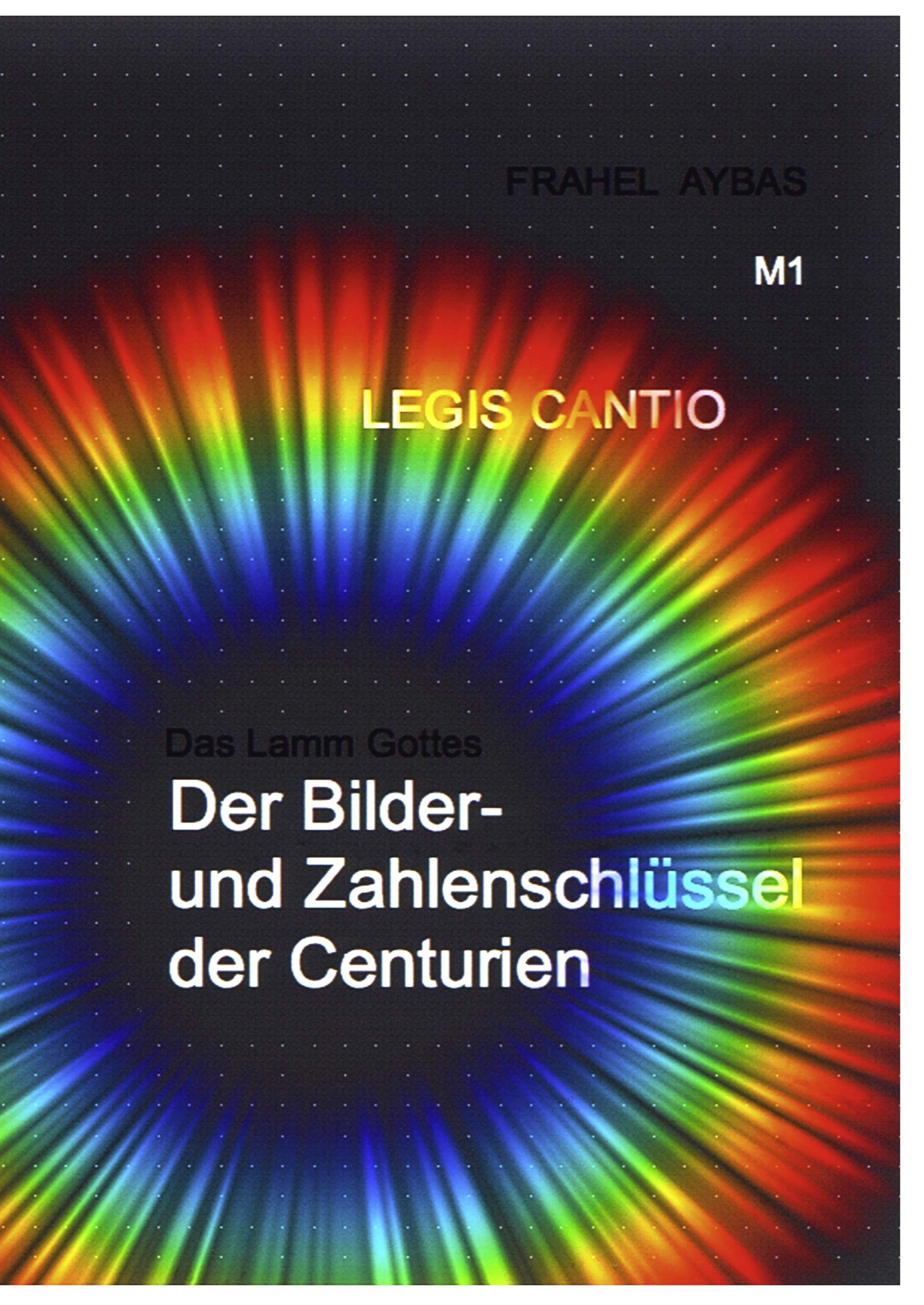 M1 LEGIS CANTIO: Das Lamm Gottes Der Bilder- und Zahlenschlüssel der Centurien