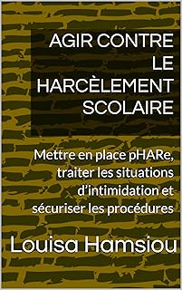 AGIR CONTRE LE HARCÈLEMENT SCOLAIRE: Mettre en place pHARe, traiter les situations d’intimidation et sécuriser les procédures