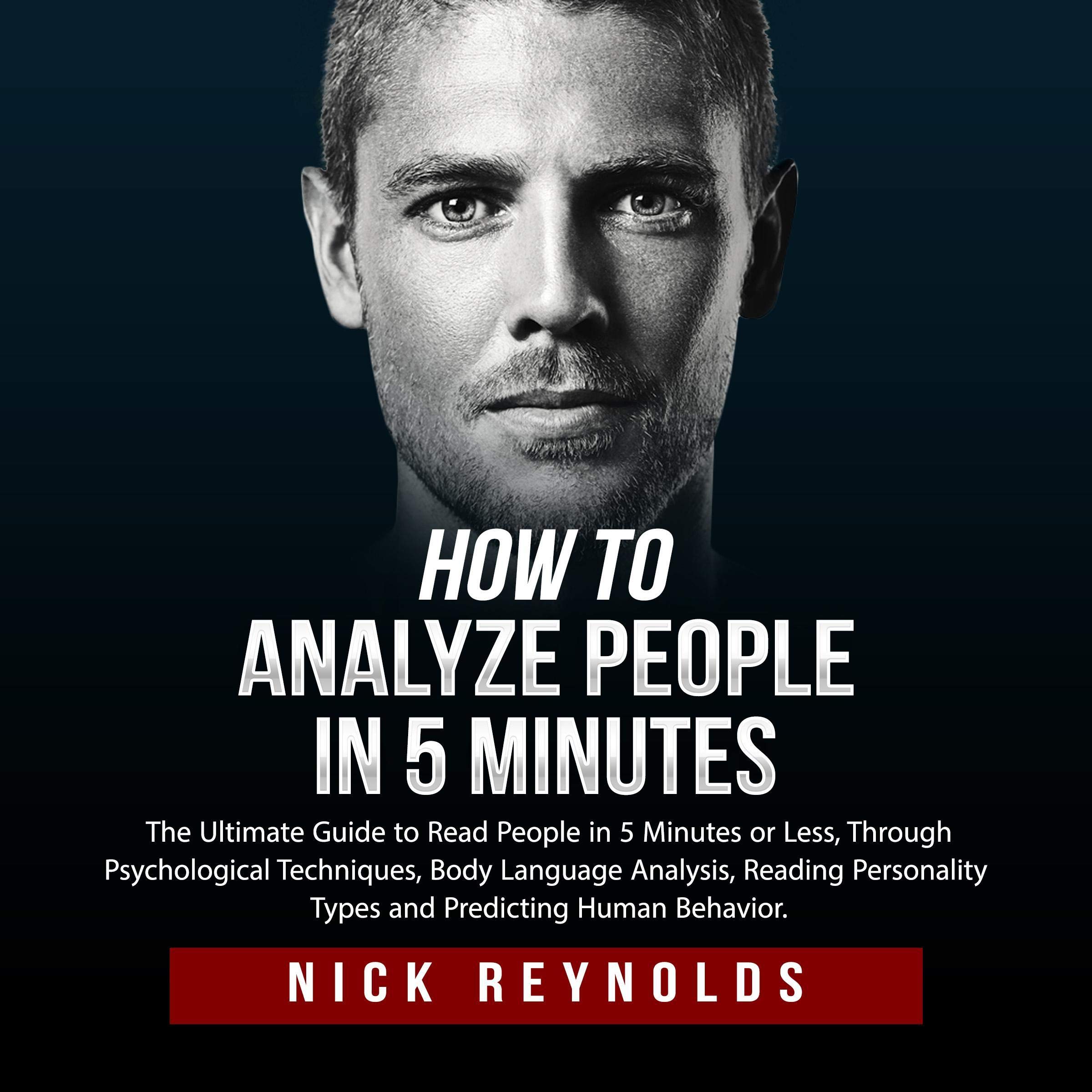 Cover art for How to Analyze People in 5 Minutes: The Ultimate Guide to Read People in 5 Minutes or Less. Through Psychological Techniques, Body Language Analysis and Reading Personality Types