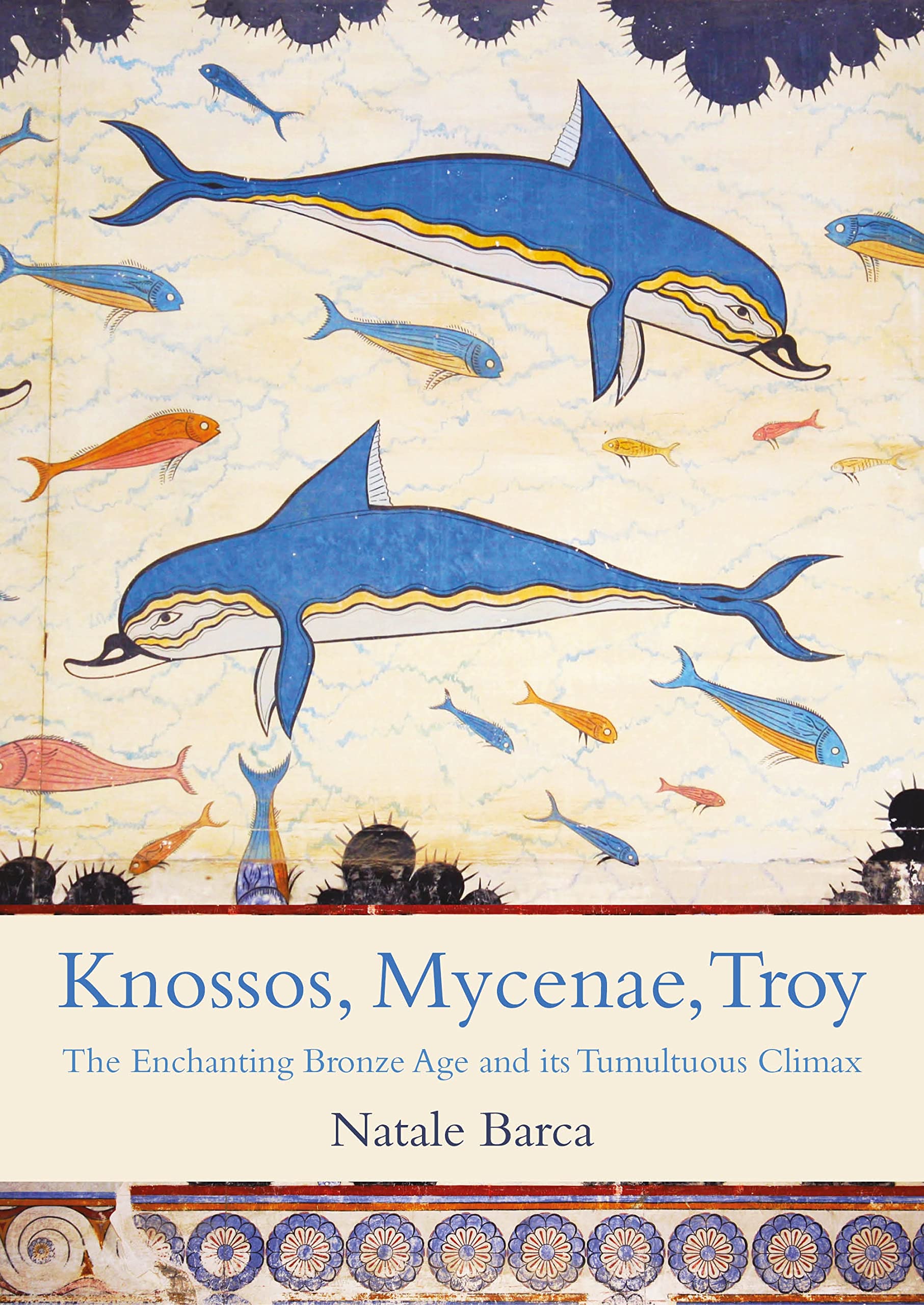 Knossos, Mycenae, Troy : The Enchanting Bronze Age and Its Tumultuous Climax ...