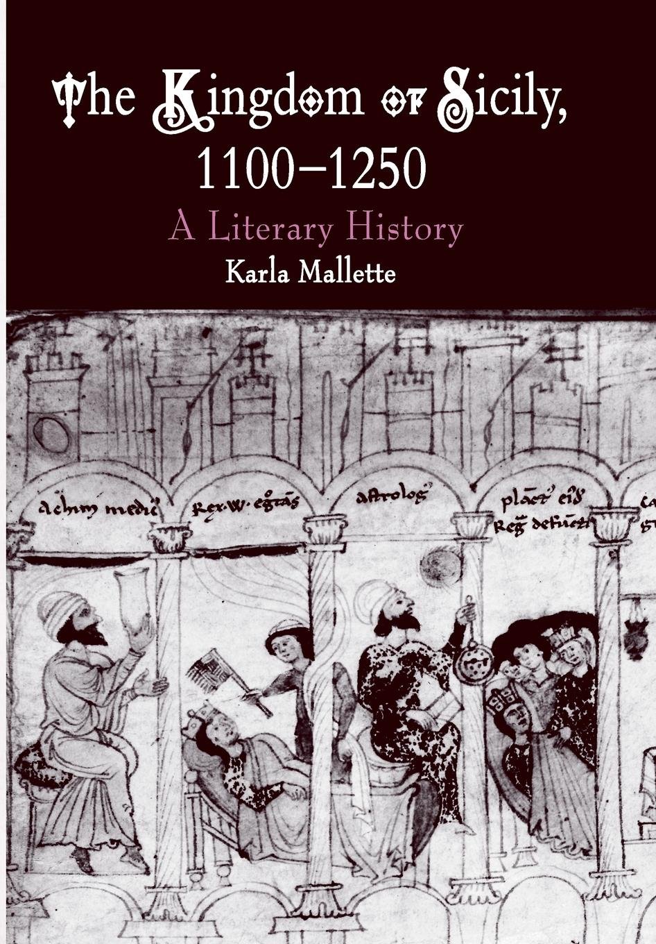 The Kingdom of Sicily, 1100-1250: A Literary History (The Middle Ages Series)