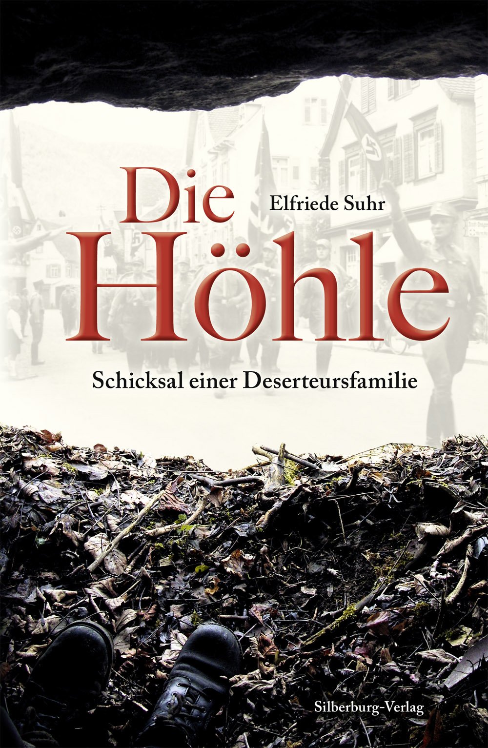 Die Höhle: Schicksal einer Deserteursfamilie