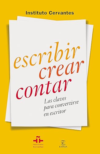 Escribir crear contar: Las claves para convertirse en escritor (GUÍAS PRÁCTICAS DEL INSTITUTO CERVANTES)