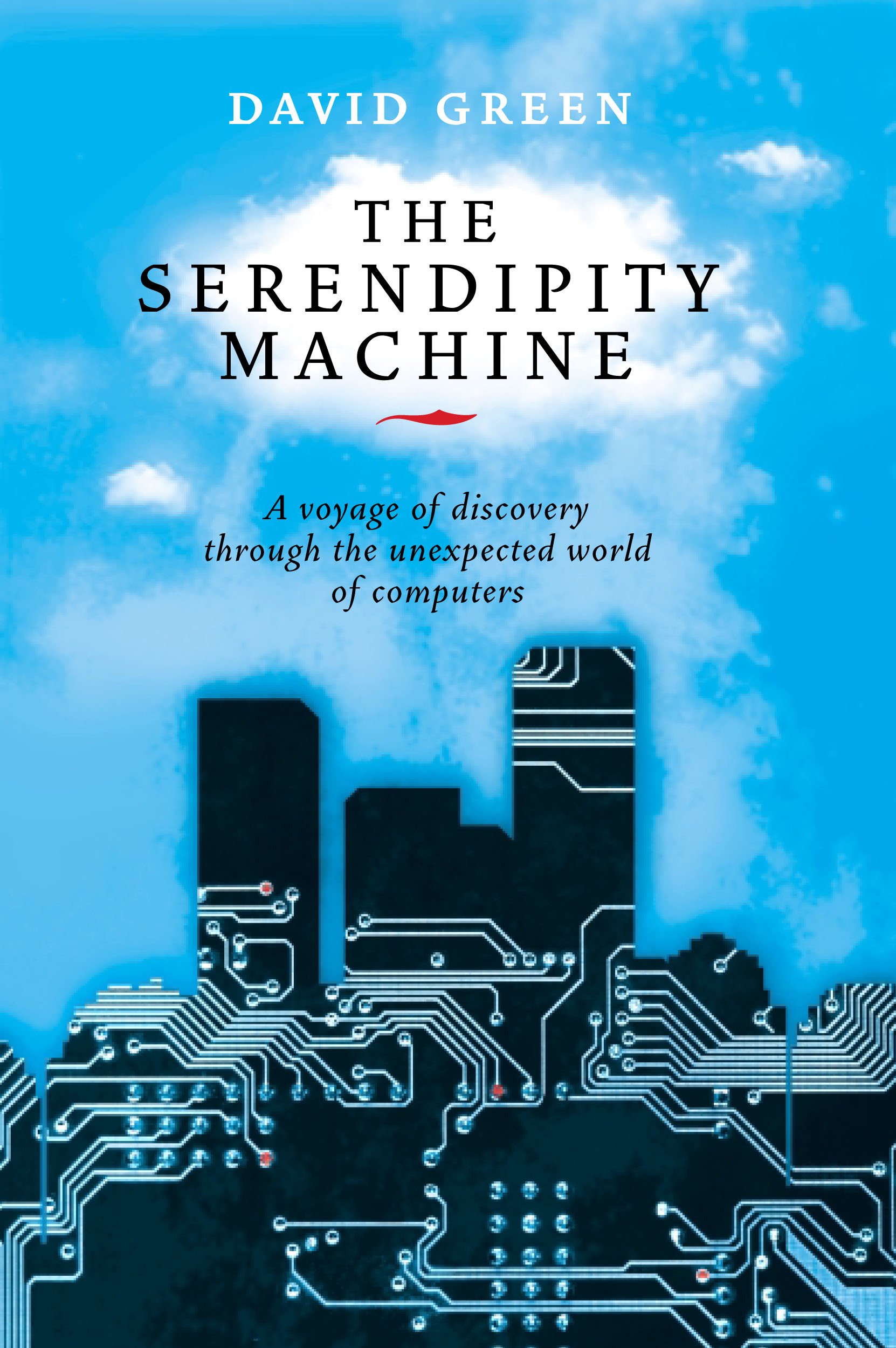 Serendipity Machine: A Voyage of Discovery Through the Unexpected World of Computers