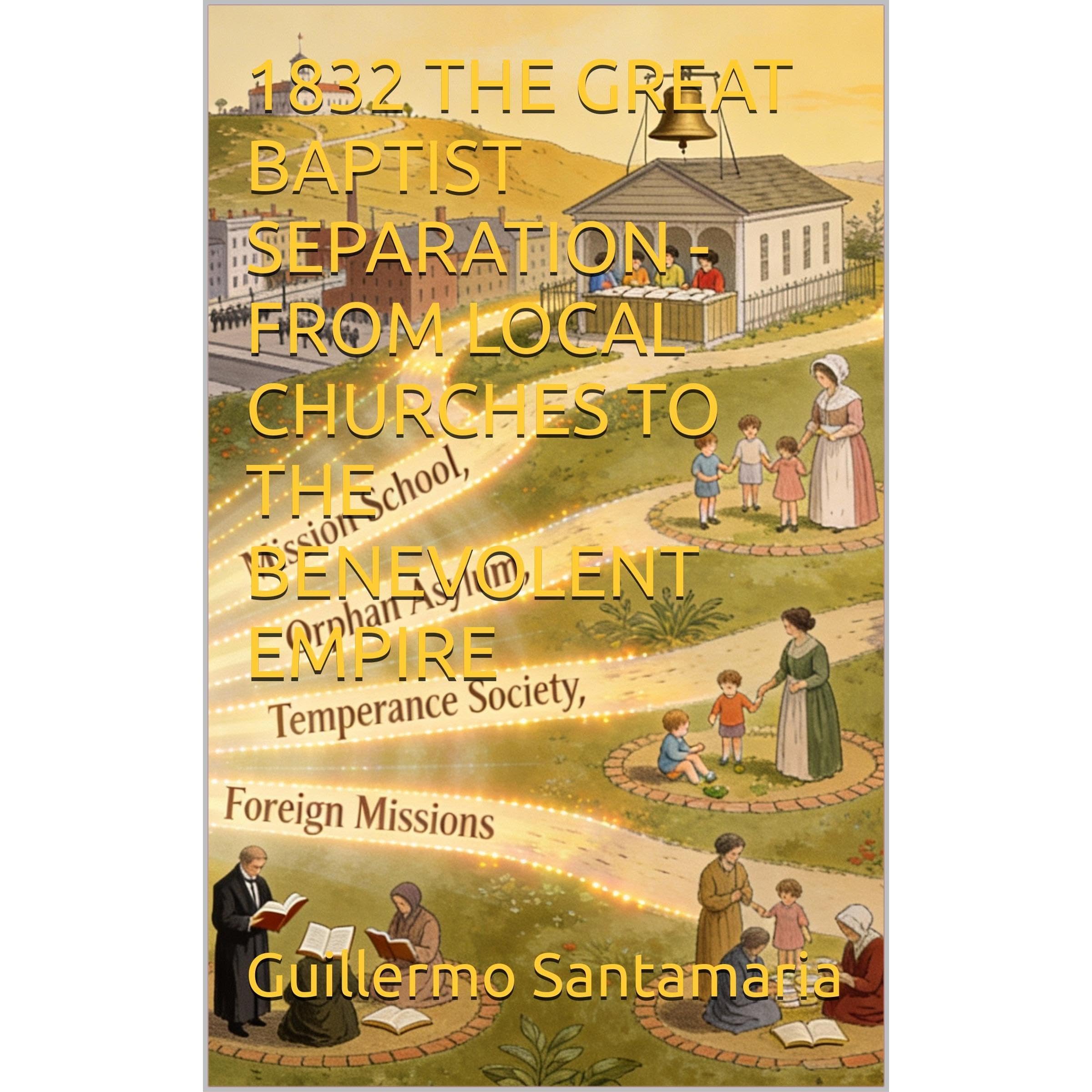 1832 THE GREAT BAPTIST SEPARATION - FROM LOCAL CHURCHES TO THE BENEVOLENT EMPIRE