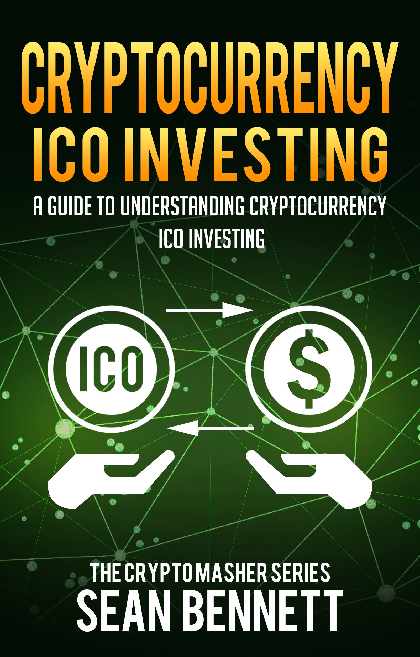 Cryptocurrency: A Guide to Understanding Cryptocurrency ICO Investing, How to Spot Profitable ICOs & Make Gains on Your Capital with Blockchain: A Guide ... Investing (The Cryptomasher Series Book 6)