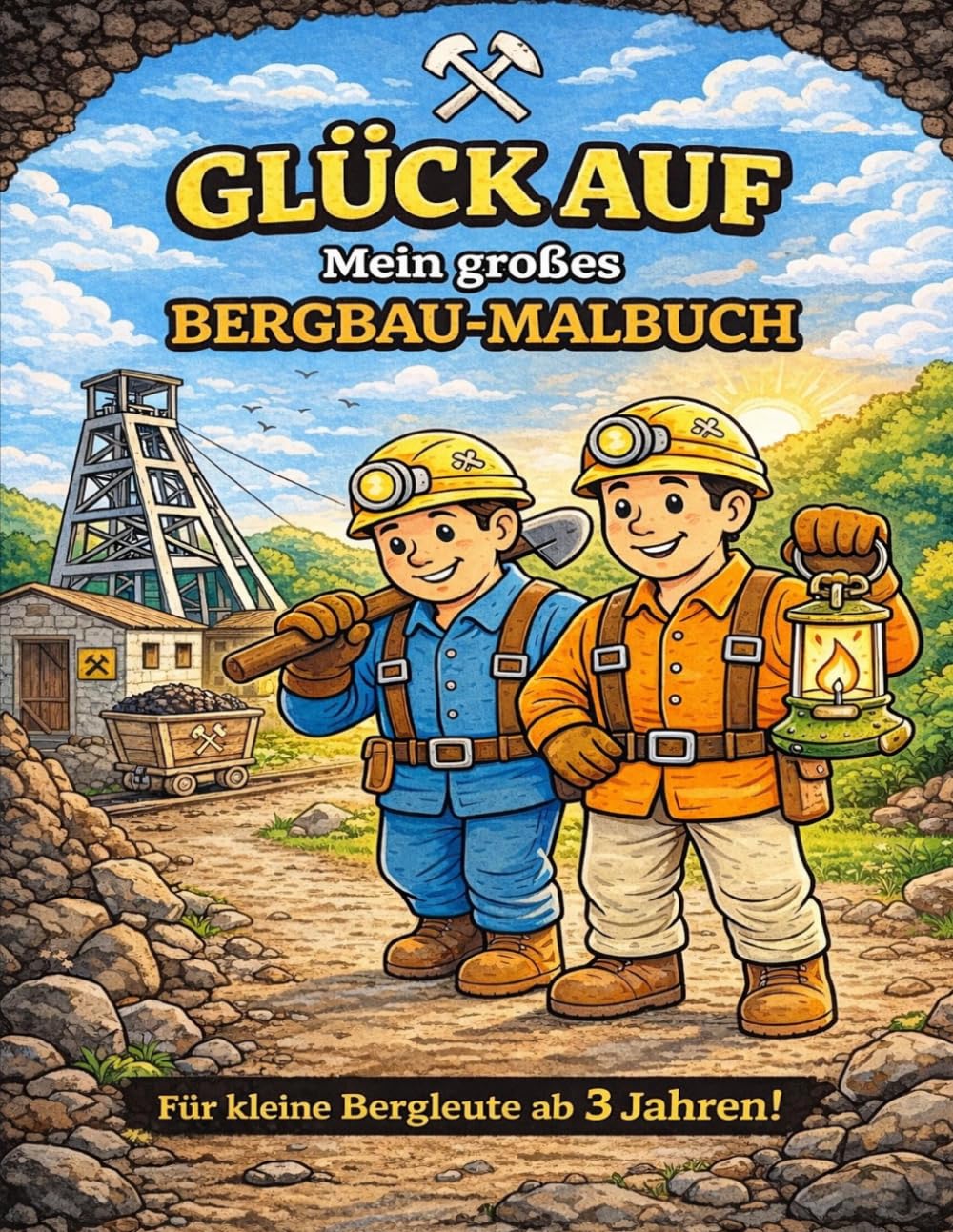 Glück auf - Mein großes Bergbau Malbuch: Für kleine Bergleute ab 3 Jahren - Mit vielen tollen Motiven aus dem Bergbau