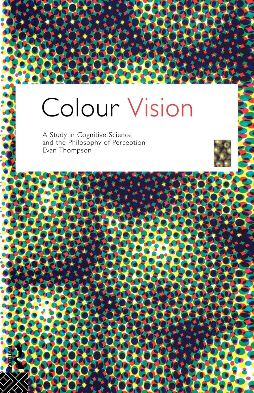 Colour Vision: A study in cognitive science and the philosophy of perception (Philosophical Issues in Science)