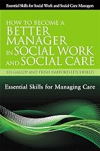 How to Become a Better Manager in Social Work and Social Care: Essential Skills for Managing Care (Essential Skills for Social Work and Social Care ... (Essential Skills for Social Work Managers)