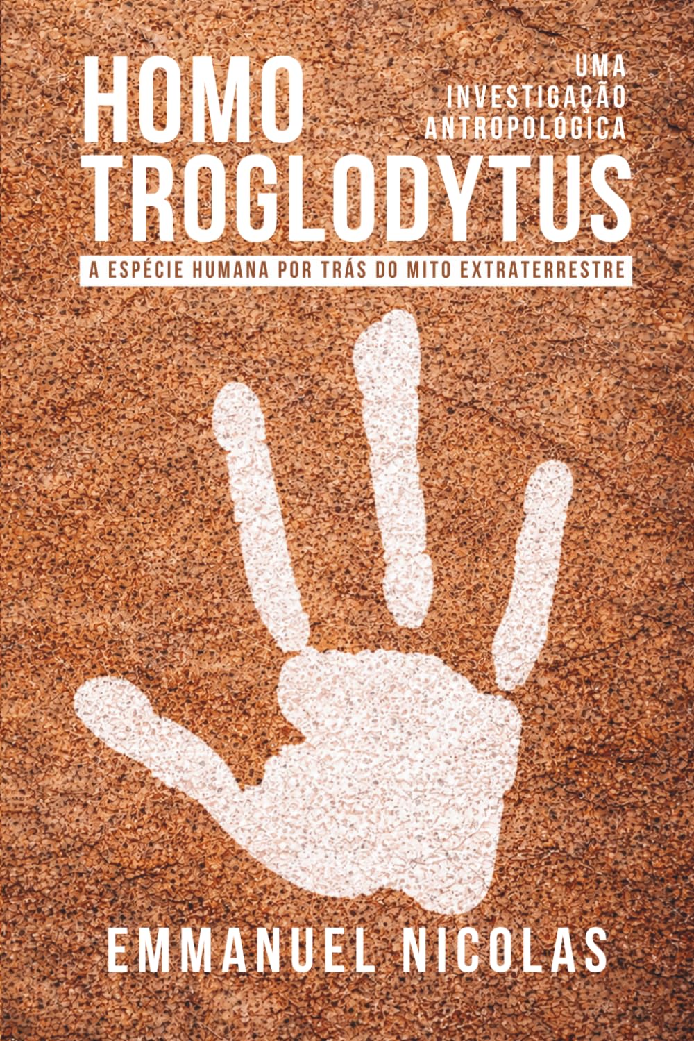 Homo Troglodytus: A espécie humana por trás do mito extraterrestre