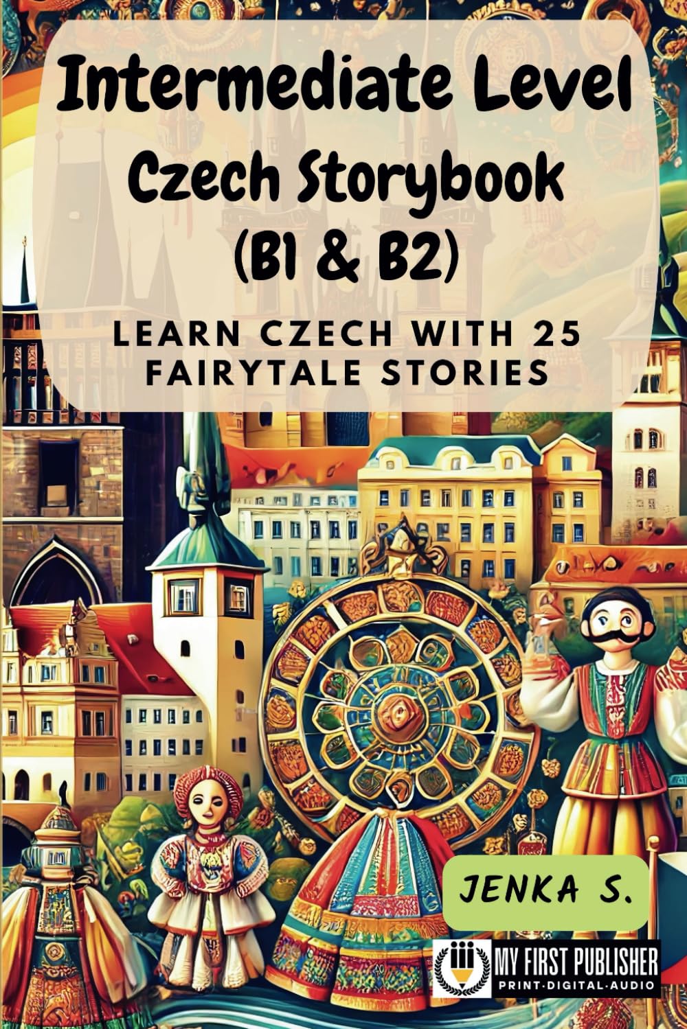 Intermediate Level Czech Storybook (B1 & B2): Learn Czech with 25 Fairytale Stories (Learning Czech with Ease)