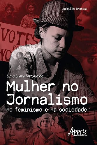 Uma Breve História da Mulher no Jornalismo no Feminismo e na Sociedade