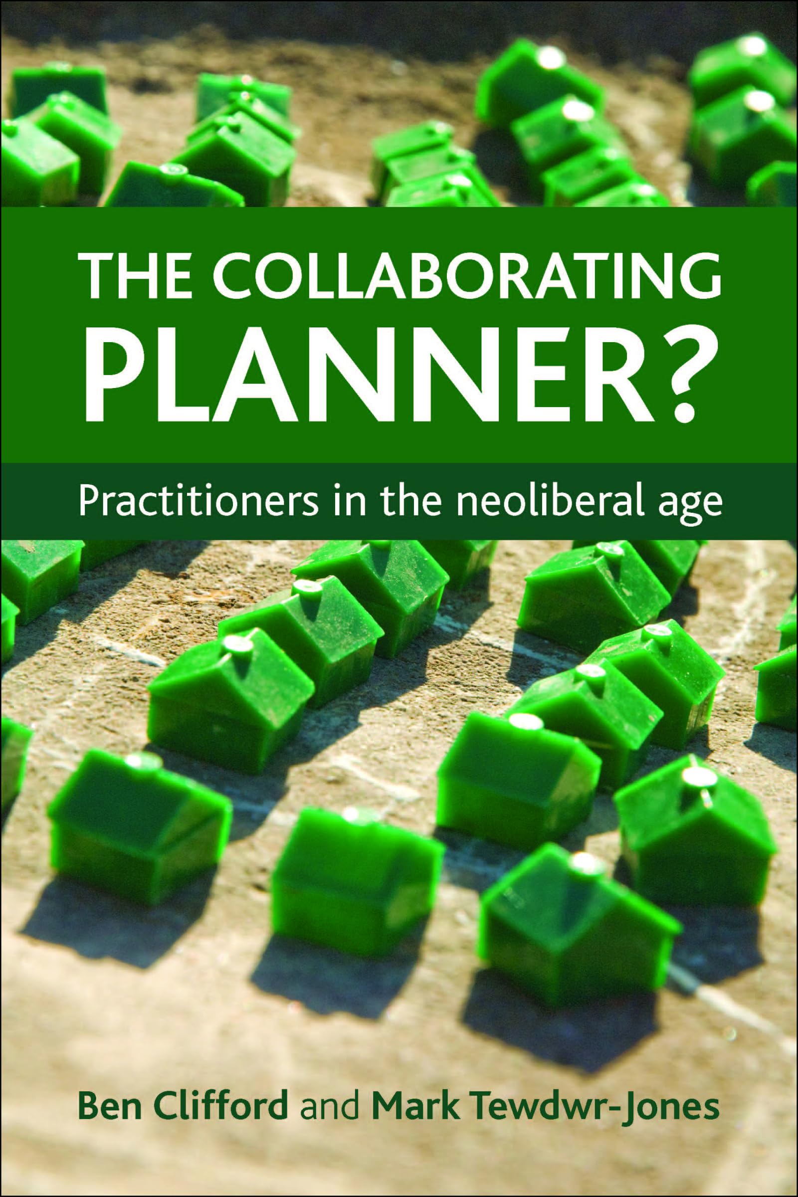 The collaborating planner?: Practitioners in the Neoliberal Age