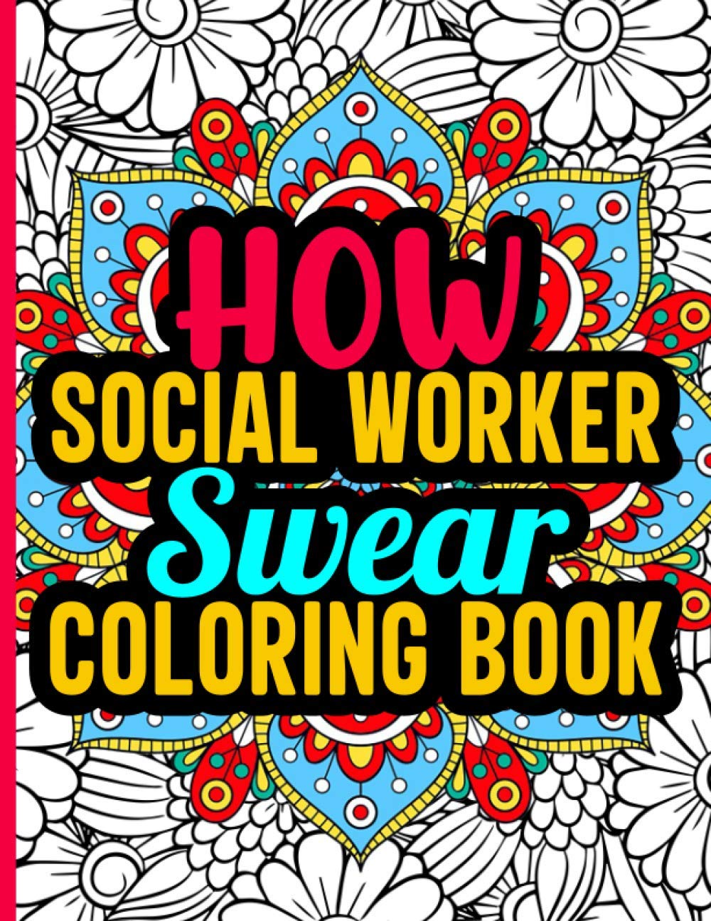 How Social Worker Swear Coloring Book: Stress Relieving Social Worker Coloring Book in Mandala Style with Funny Social Worker Sayings, Social Worker Gifts for Women
