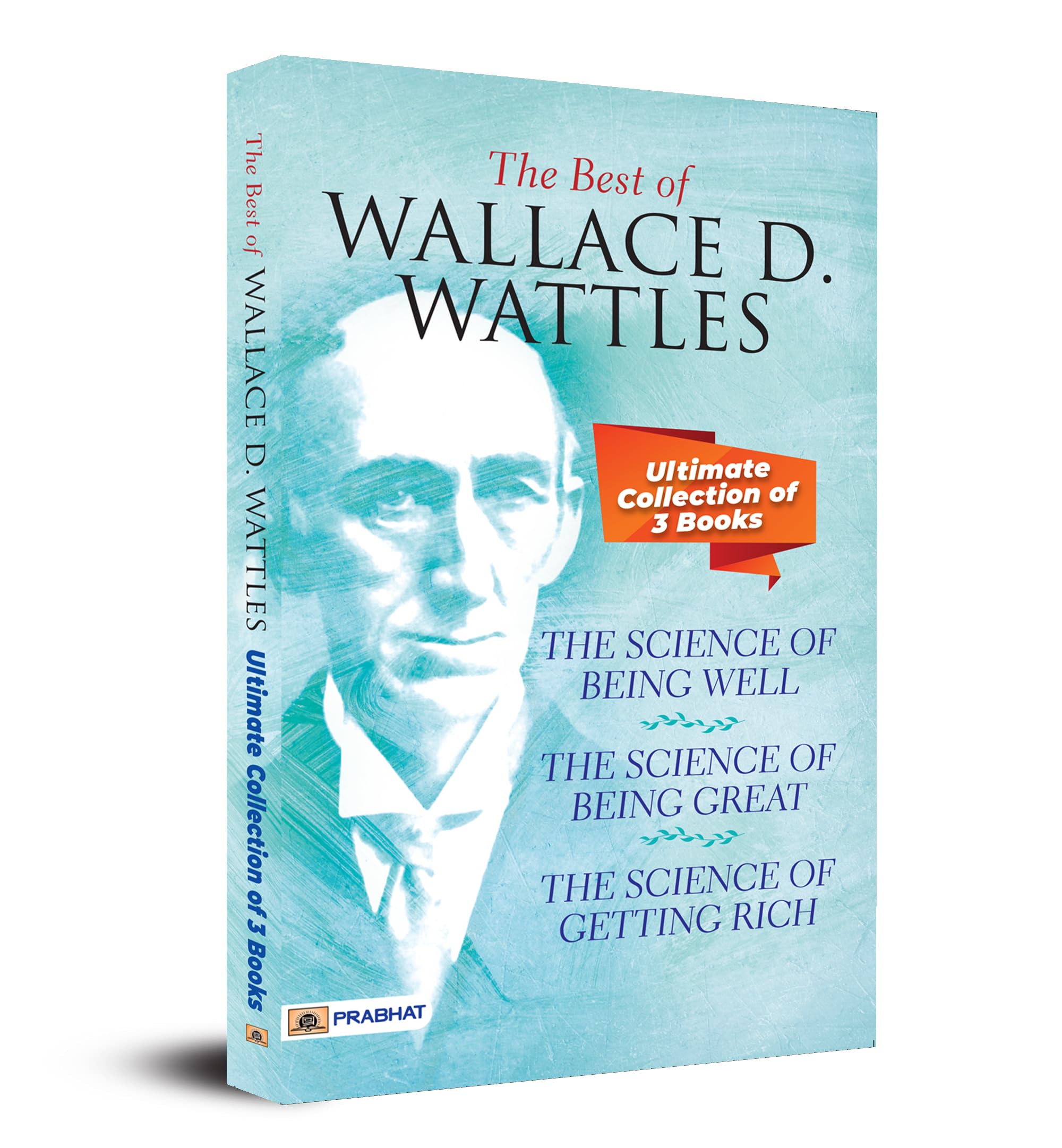 The Best of Wallace D. Wattles (The Science of Getting Rich, The Science of Being Well and The Science of Being Great) Wallace Wattles Book in English