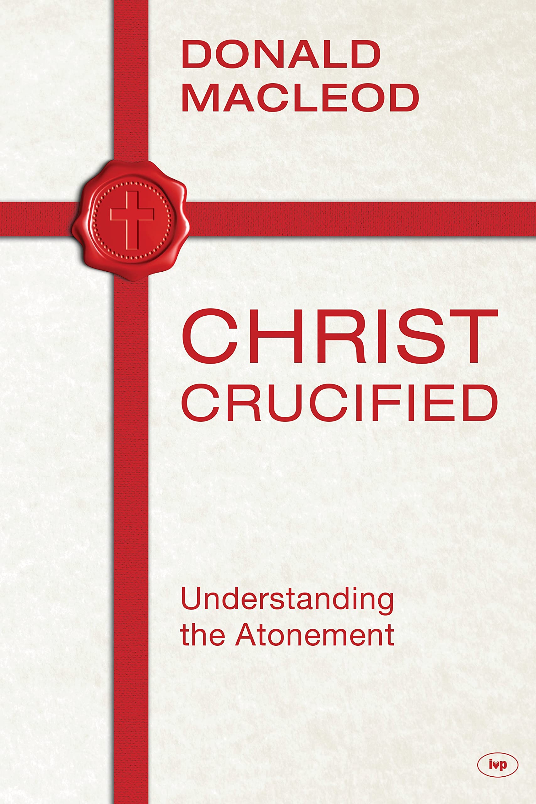 Christ Crucified – Understanding The Atonement Macleod Paperback SPCK – IVP