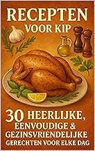 Recepten voor Kip: 30 Heerlijke, Eenvoudige & Gezinsvriendelijke Gerechten voor Elke Dag