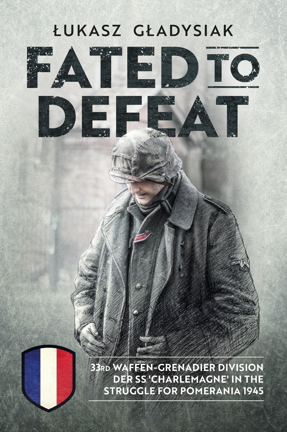 Fated to Defeat: 33. Waffen-Grenadier Division  by Łukasz Gładysiak PAPERBACK