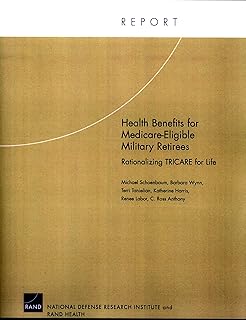Health Benefits for MEdicare-Eligible Military Retirees: Rationalizing TRICARE for Life