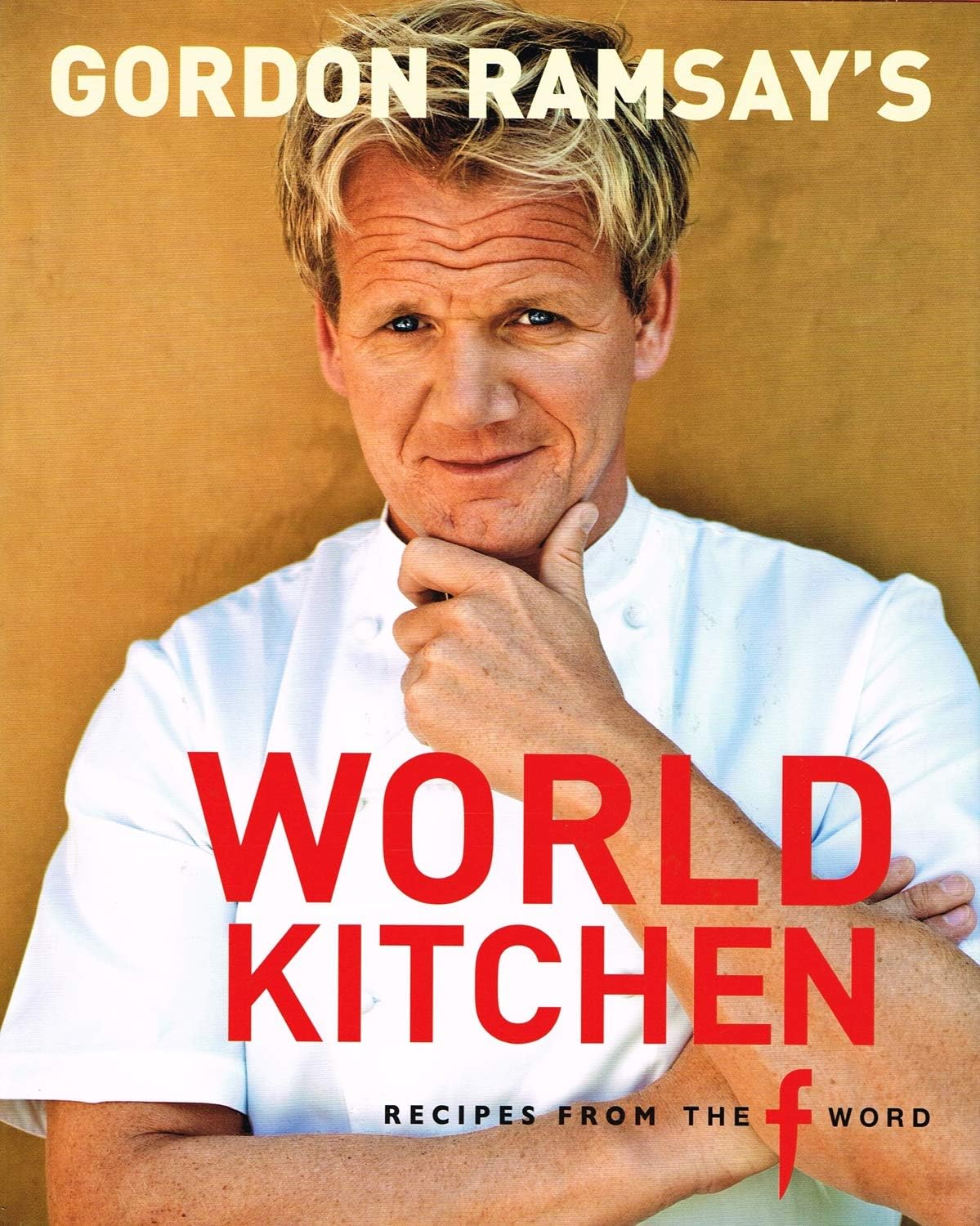 Gordon Ramsay's World Kitchen: Recipes from "The F Word"