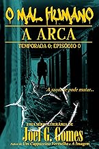 A ARCA: Um conto de horror sobre aceitar o que não se pode mudar e responsabilidades às quais não se pode fugir (O MAL HUMANO - Temporada 0 Livro 1)
