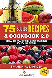 75 E-Juice Recipes & Cookbook 2.0: How To Make The Best Tasting E-Liquid Ever! (English Edition)