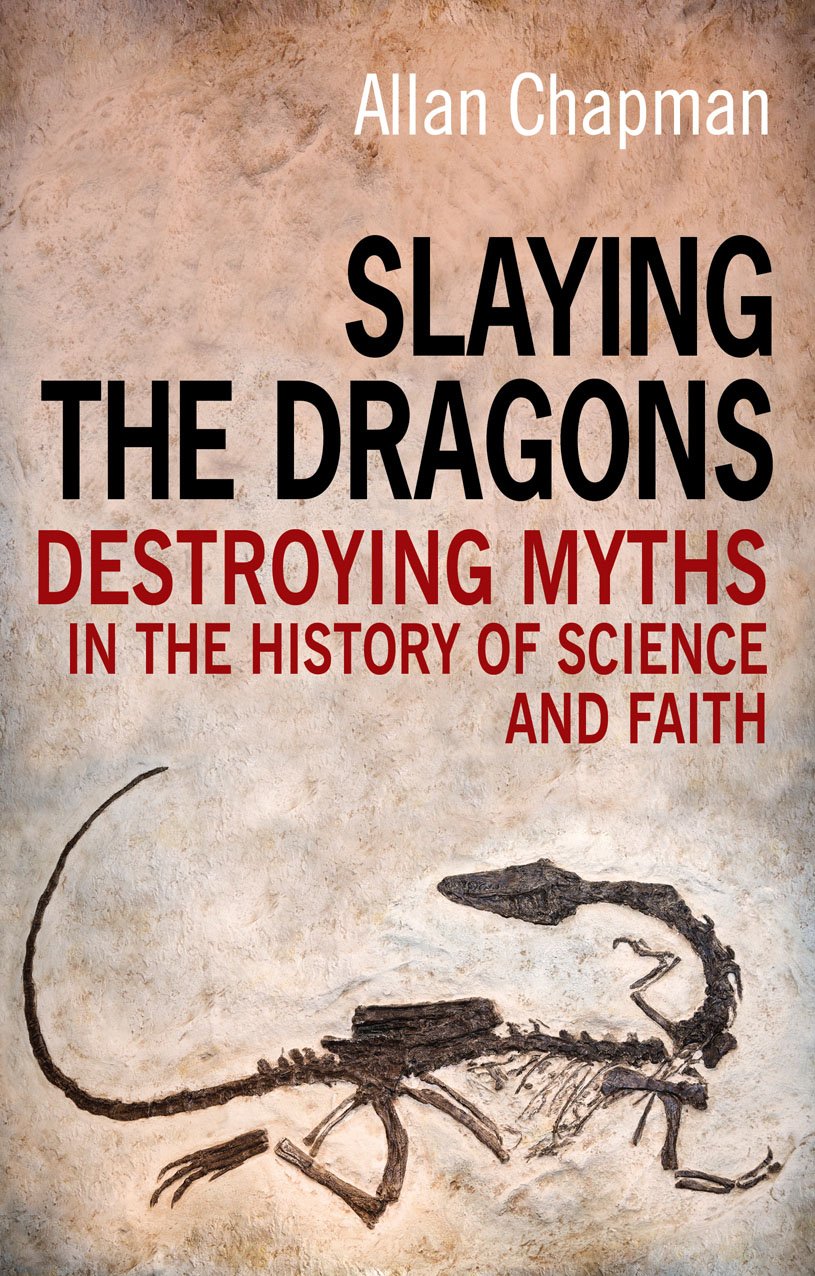 Slaying the Dragons: Destroying Myths In The History Of Science And Faith