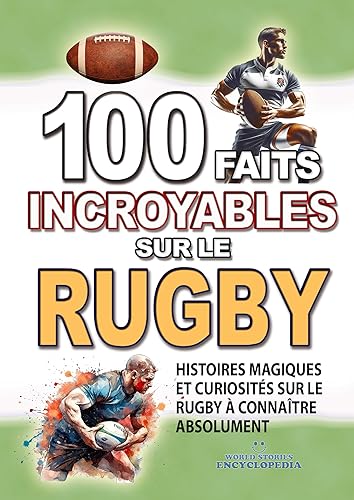 100 FAITS INCROYABLE SUR LE RUGBY: Histoires Magiques et Curiosités sur le Rugby à connaître absolument (FAITS ET CURIOSITÉS INCROYABLES) (French Edition)
