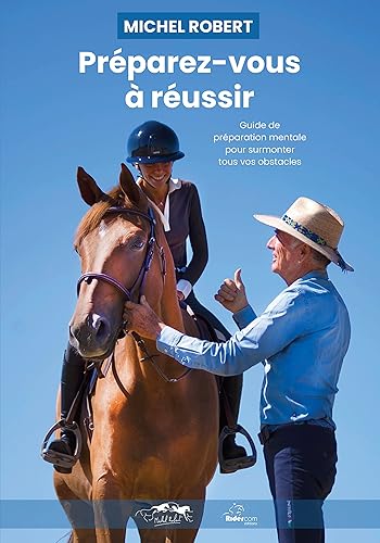 Préparez-vous à réussir. Le guide de préparation mentale pour surmonter tous vos obstacles. De Michel Robert, cavalier et coach international d'équitation