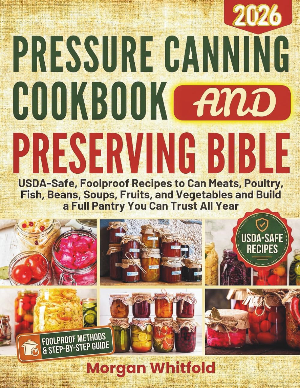 Pressure Canning Cookbook & Preserving Bible: USDA-Safe, Foolproof Recipes to Can Meats, Poultry, Fish, Beans, Soups, Fruits, and Vegetables and Build a Full Pantry You Can Trust All Year