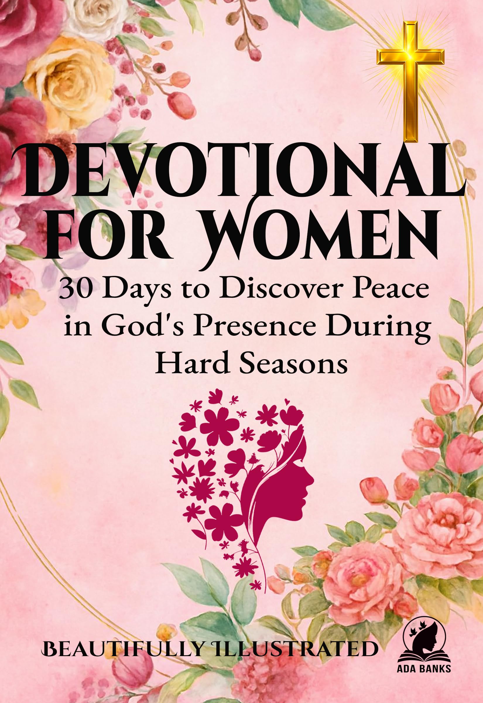 Devotional for Women: 30 Days to Discover Peace in God's Presence During Hard Seasons
