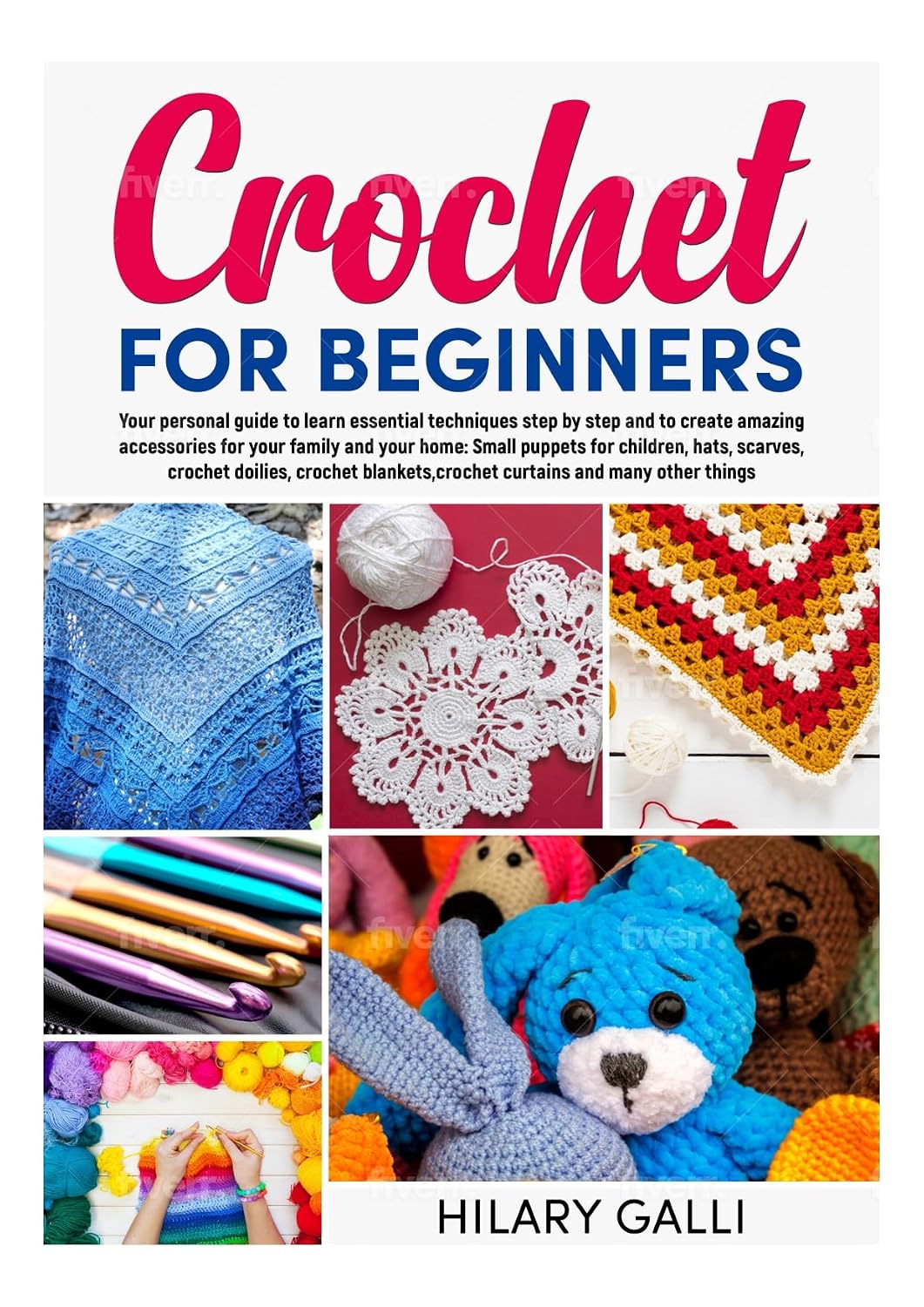 CROCHET FOR BEGINNERS: Your Personal Guide To Learn Essentials Techniques Step By Step And To Create Amazing Accessories For Your Family And Your Home.