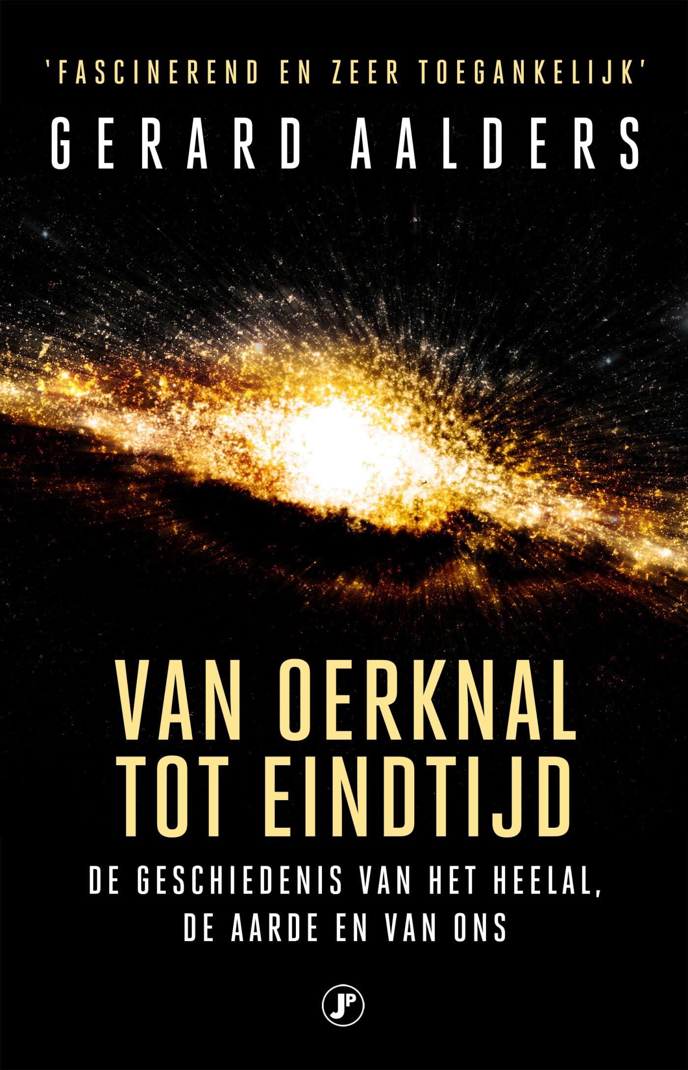 Van oerknal tot eindtijd: de geschiedenis van het heelal, de aarde en van ons