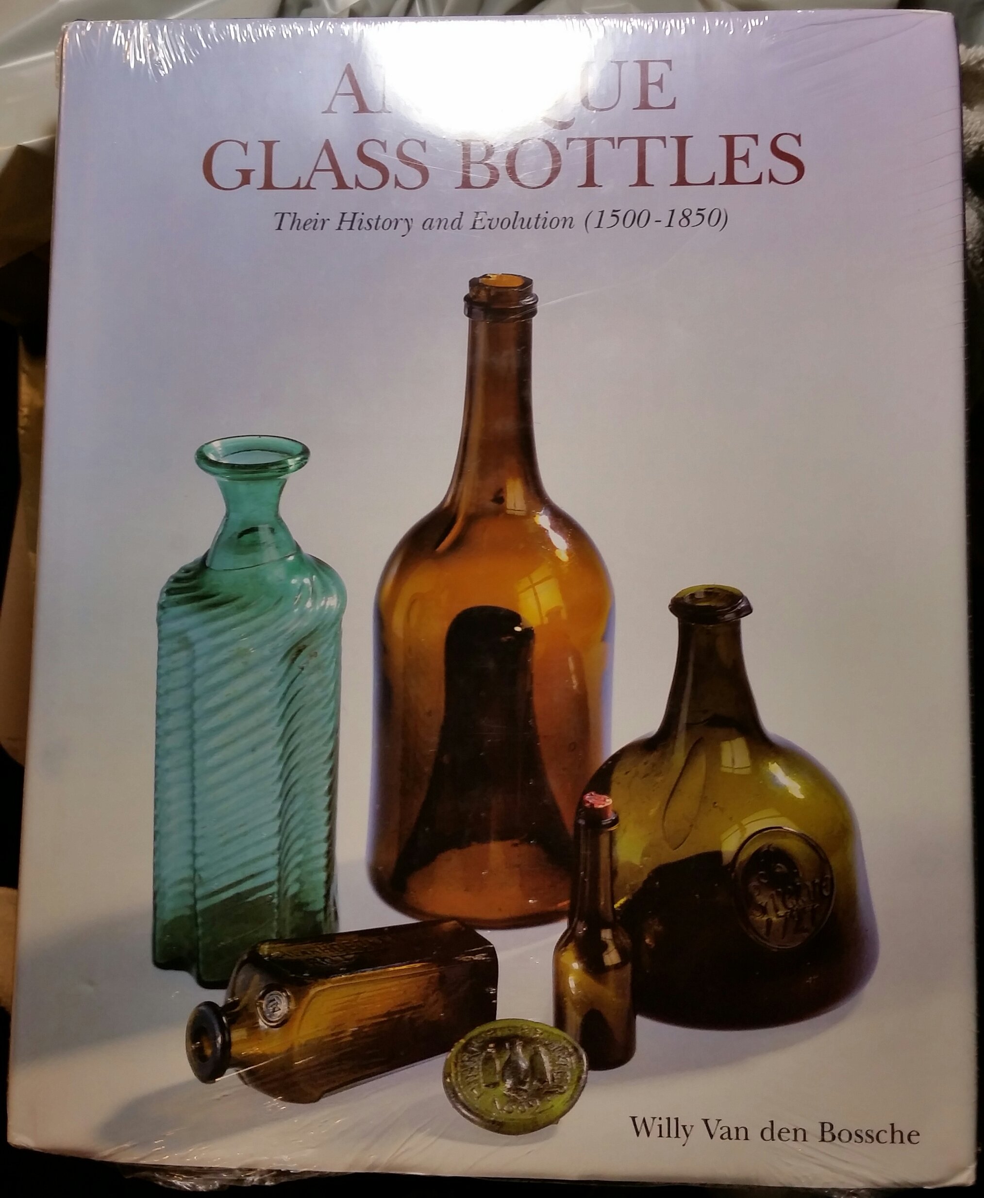 Antique Glass Bottles : Their History and Evolution (1500-1850) - A Comprehensive Illustrated Guide With a Worldwide Bibliography of Glass Bottles