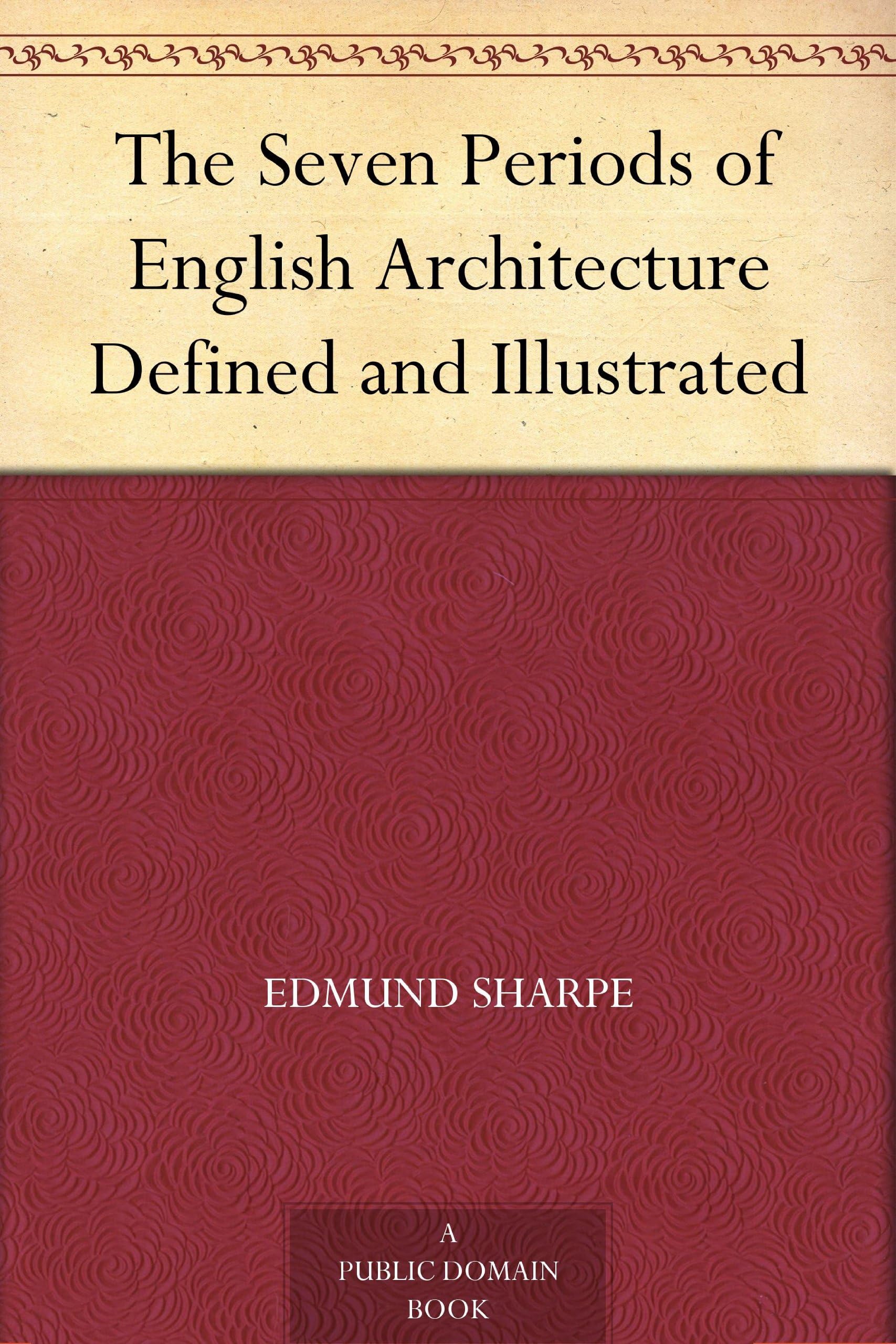 The Seven Periods of English Architecture Defined and Illustrated