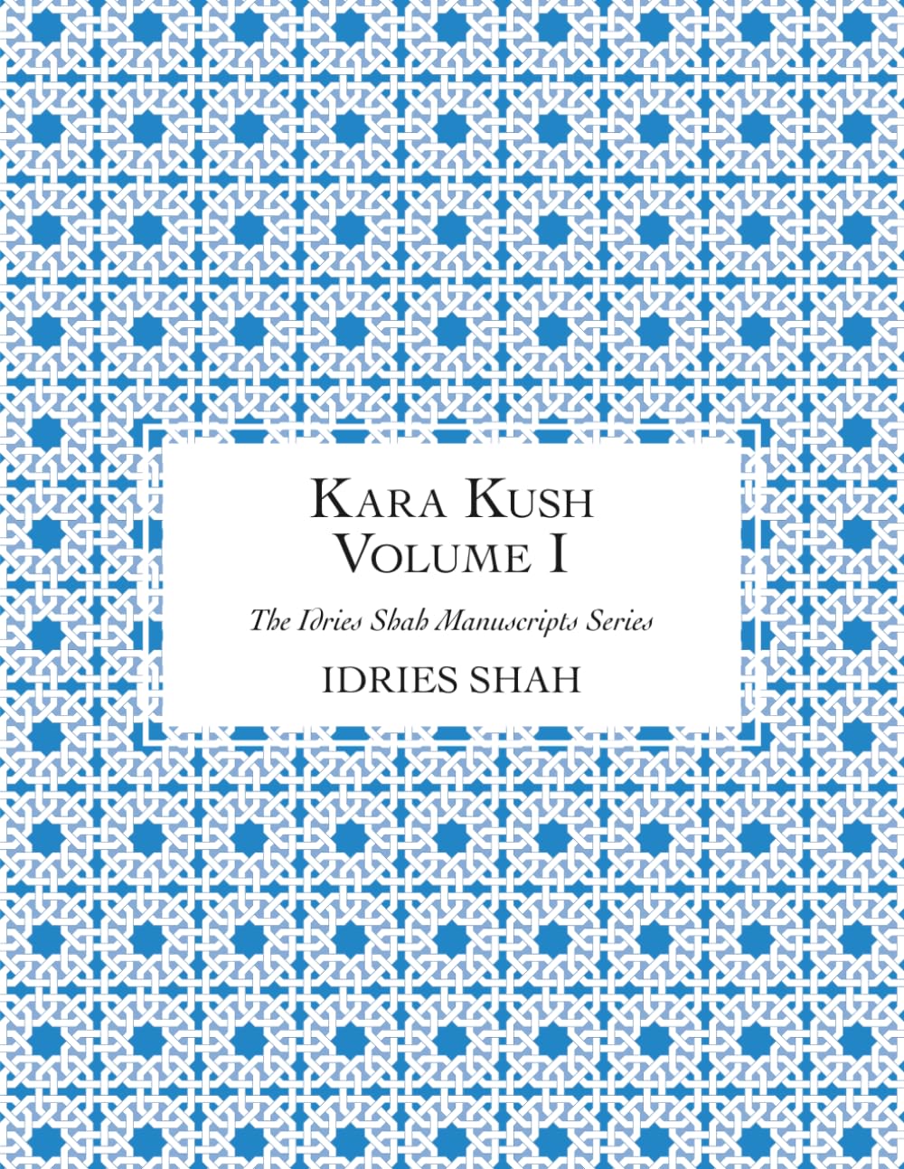 Kara Kush: The Manuscript, Volume I (The Idries Shah Manuscripts Series)