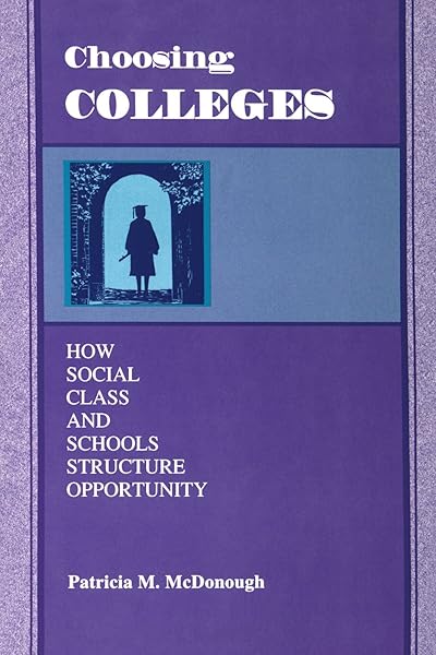 Choosing Colleges: How Social Class and Schools Structure Opportunity