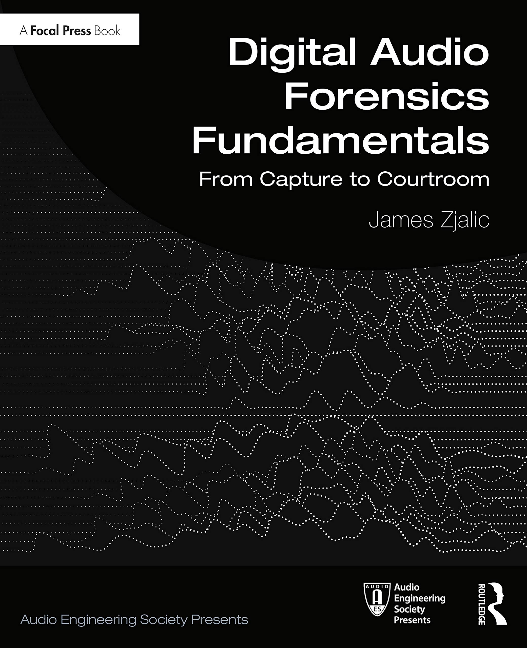 Digital Audio Forensics Fundamentals: From Capture to Courtroom (Audio Engineering Society Presents)