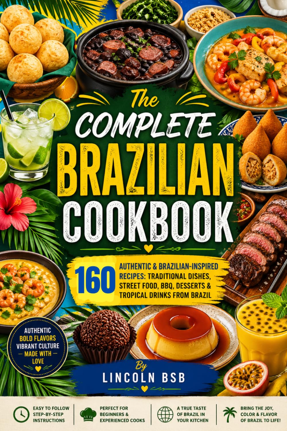 The Complete Brazilian Cookbook: 160 Authentic & Brazilian-Inspired Recipes: Traditional Dishes, Street Food, BBQ, Desserts & Tropical Drinks from Brazil